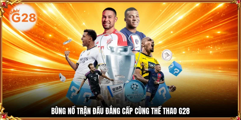 Bùng nổ trận đấu đẳng cấp cùng thể thao G28