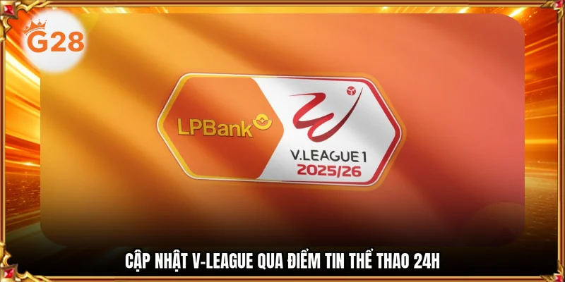 Cập nhật V-League qua điểm tin thể thao 24h